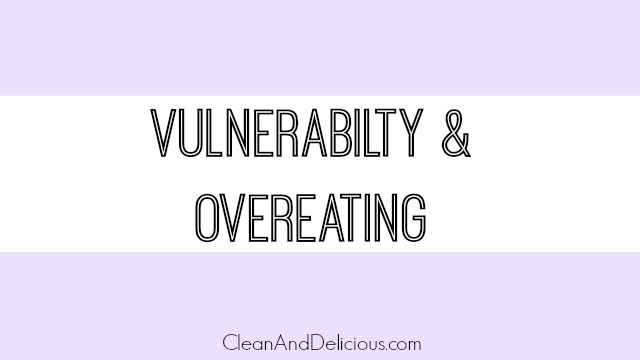 Vulnerability & Overeating - Clean & Delicious