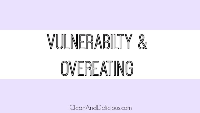 Vulnerability & Overeating - Clean & Delicious