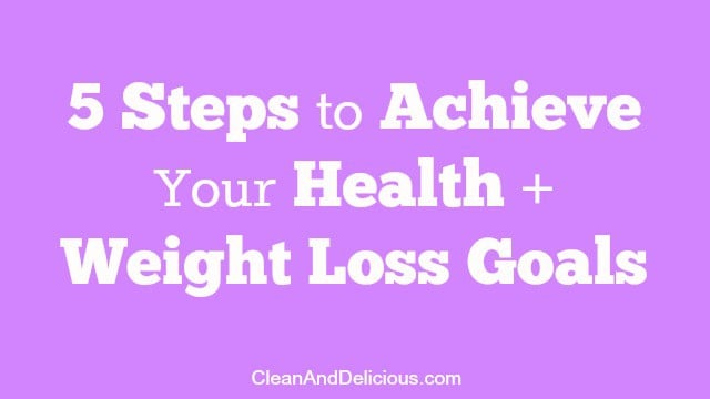 5 Steps To Achieve Heath + Weight Loss Goals